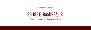 A Message from BG Joe E. Ramirez, Jr. Vice President for Student Affairs